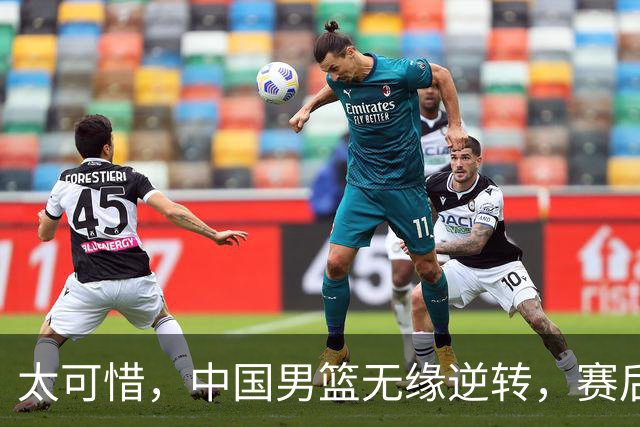 太可惜，中国男篮无缘逆转，赛后评分，张懿赵杰最佳，一首发0分