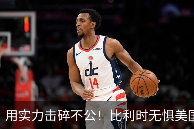 用实力击碎不公！比利时无惧美国盘外招 彰显老牌劲旅底蕴