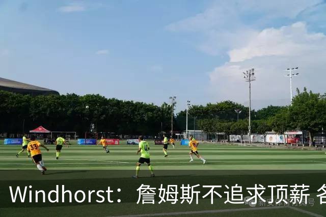 Windhorst：詹姆斯不追求顶薪 各队无需清理空间而该去完善阵容